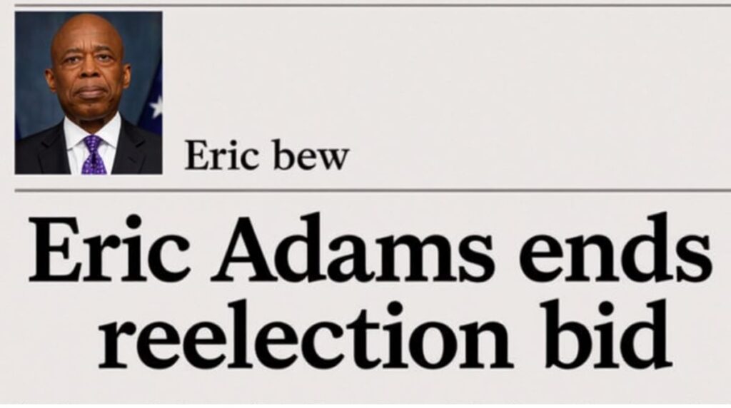 Eric Adams Ends Re-Election Bid, Reshaping New York City’s Political Landscape